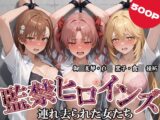 監禁ヒロインズ 連れ去られた女たち 御◯美琴・白◯ 黒子・食◯ 操祈編